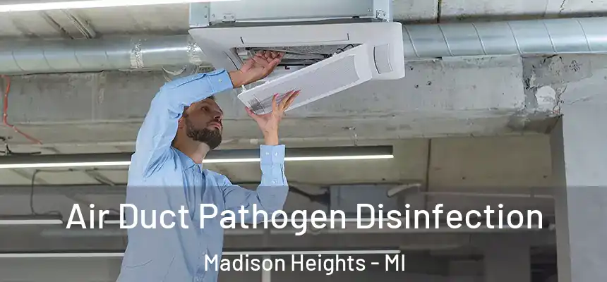 Air Duct Pathogen Disinfection Madison Heights - MI