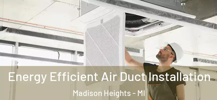  Energy Efficient Air Duct Installation Madison Heights - MI