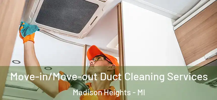  Move-in/Move-out Duct Cleaning Services Madison Heights - MI
