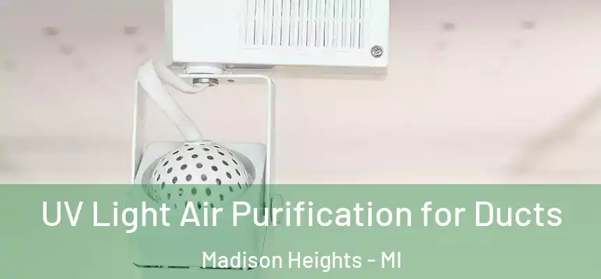  UV Light Air Purification for Ducts Madison Heights - MI